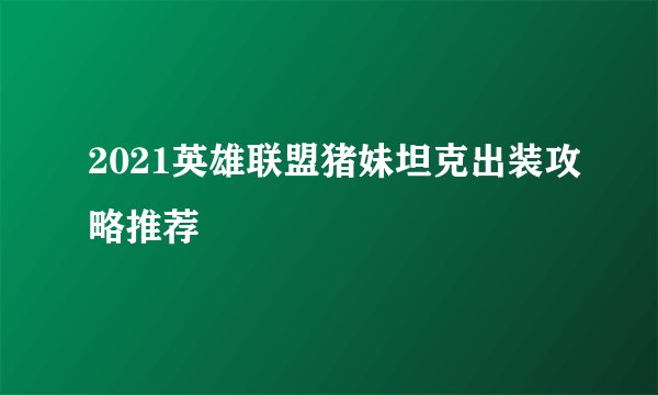 2021英雄联盟猪妹坦克出装攻略推荐