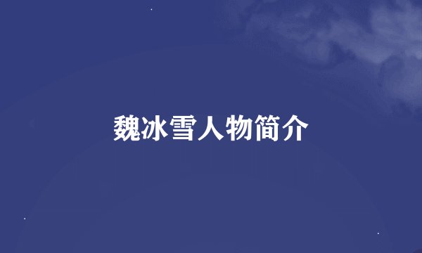 魏冰雪人物简介