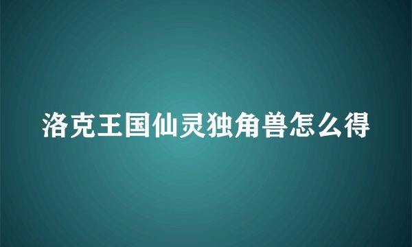 洛克王国仙灵独角兽怎么得