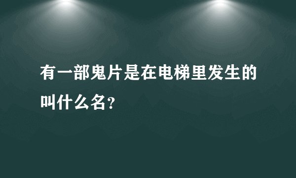 有一部鬼片是在电梯里发生的叫什么名？