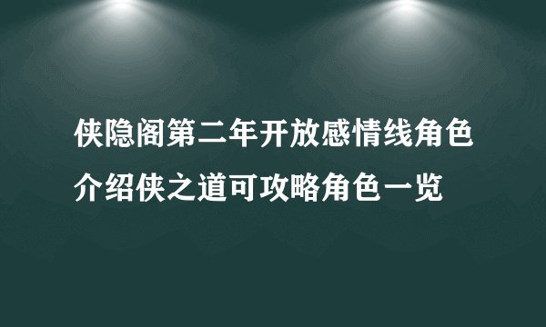侠隐阁第二年开放感情线角色介绍侠之道可攻略角色一览