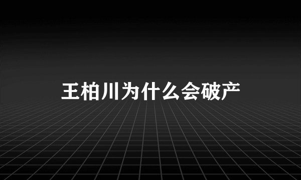 王柏川为什么会破产