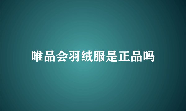 唯品会羽绒服是正品吗