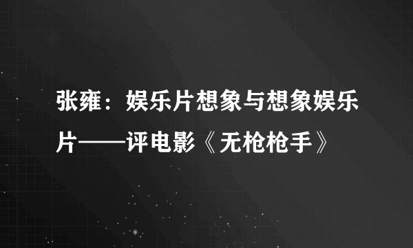 张雍：娱乐片想象与想象娱乐片——评电影《无枪枪手》