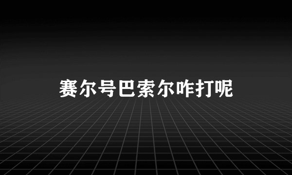 赛尔号巴索尔咋打呢