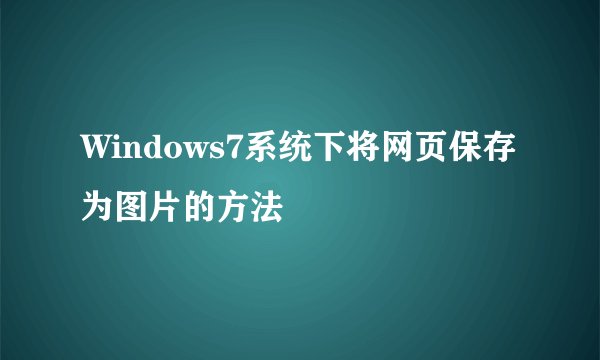 Windows7系统下将网页保存为图片的方法