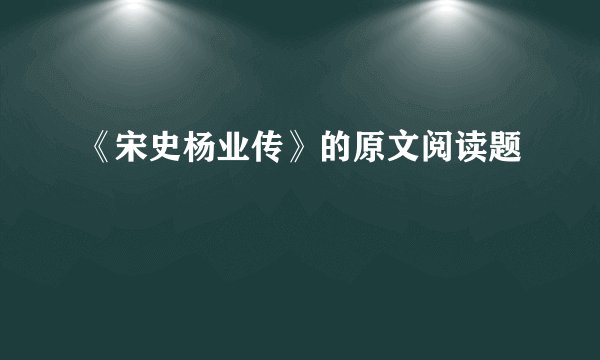 《宋史杨业传》的原文阅读题