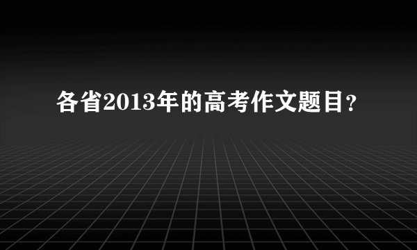 各省2013年的高考作文题目？
