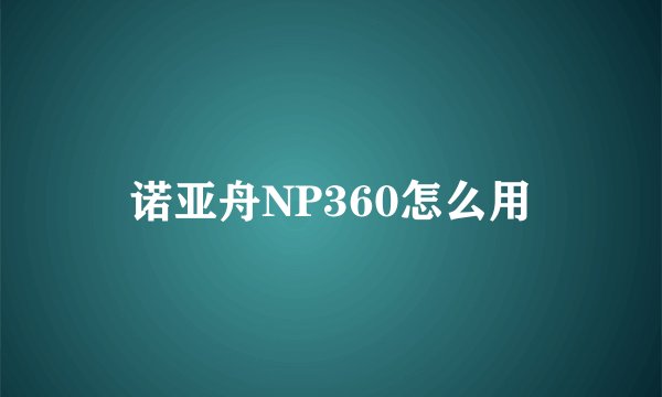 诺亚舟NP360怎么用