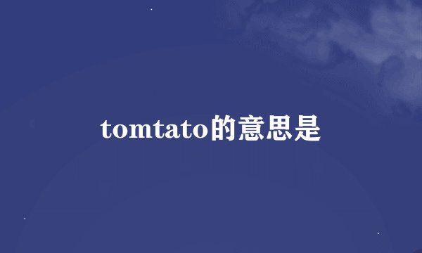 tomtato的意思是