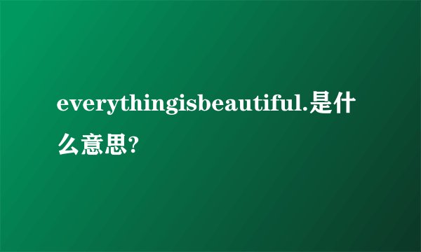 everythingisbeautiful.是什么意思?