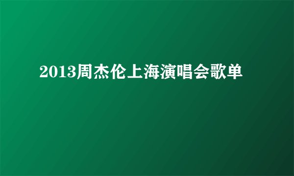 2013周杰伦上海演唱会歌单