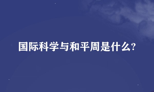 国际科学与和平周是什么?