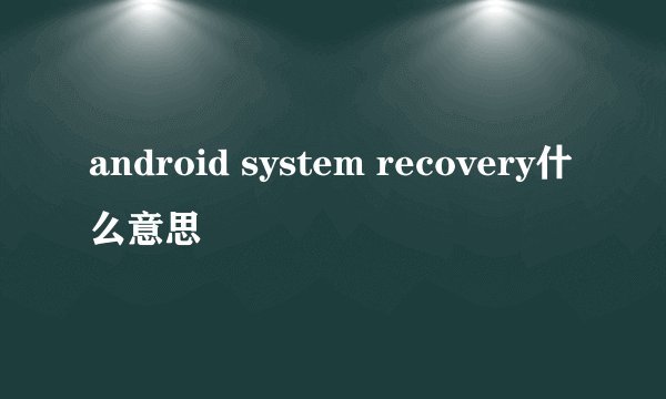 android system recovery什么意思