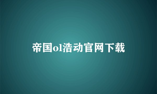 帝国ol浩动官网下载