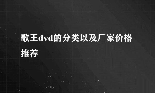 歌王dvd的分类以及厂家价格推荐