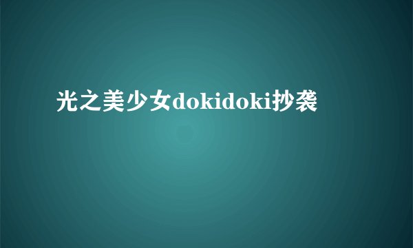 光之美少女dokidoki抄袭
