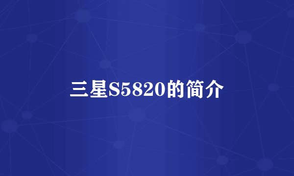 三星S5820的简介