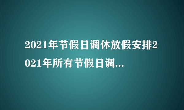 2021年节假日调休放假安排2021年所有节假日调休放假安排