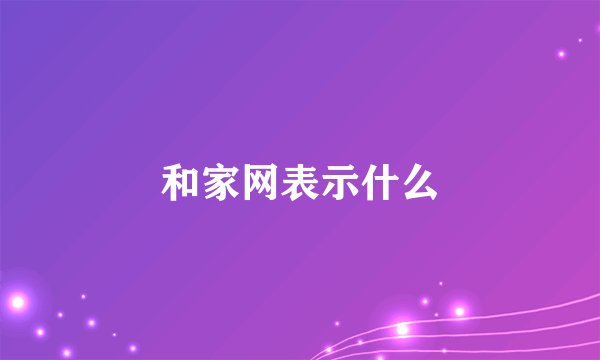 和家网表示什么
