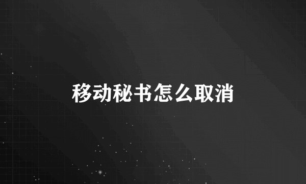 移动秘书怎么取消
