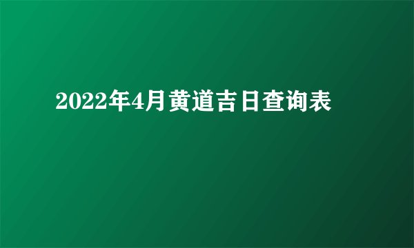 2022年4月黄道吉日查询表