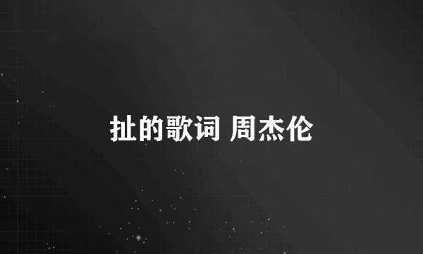 扯的歌词 周杰伦