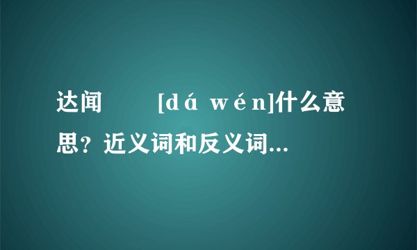 达闻   [dá wén]什么意思？近义词和反义词是什么？英文翻译是什么？