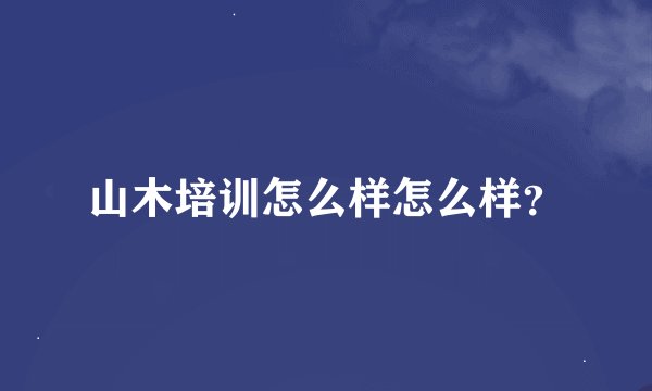 山木培训怎么样怎么样？