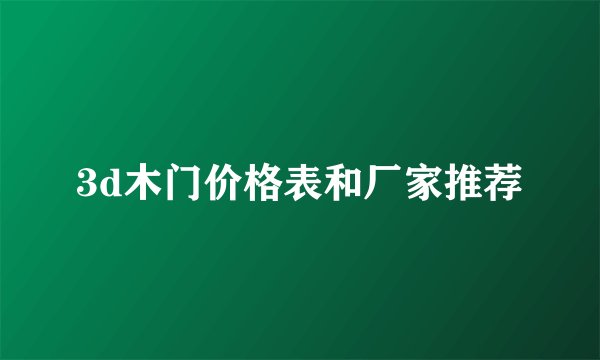 3d木门价格表和厂家推荐
