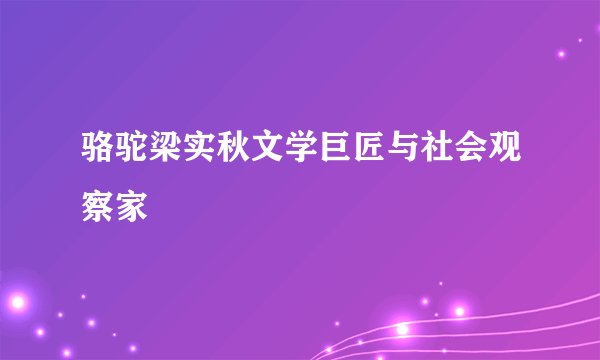 骆驼梁实秋文学巨匠与社会观察家
