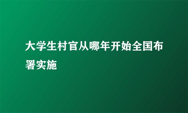 大学生村官从哪年开始全国布署实施
