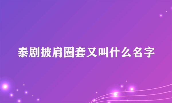 泰剧披肩圈套又叫什么名字