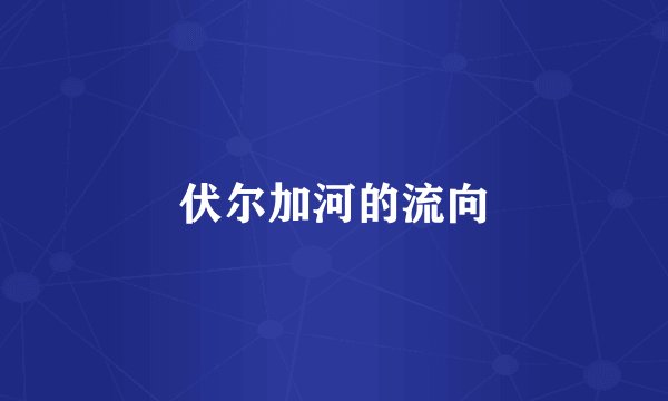 伏尔加河的流向