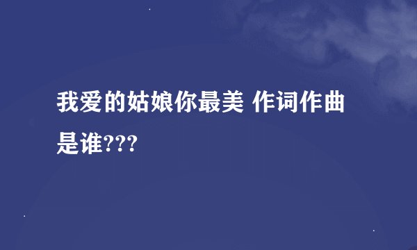 我爱的姑娘你最美 作词作曲是谁???