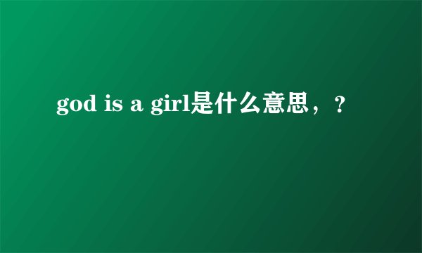 god is a girl是什么意思，？