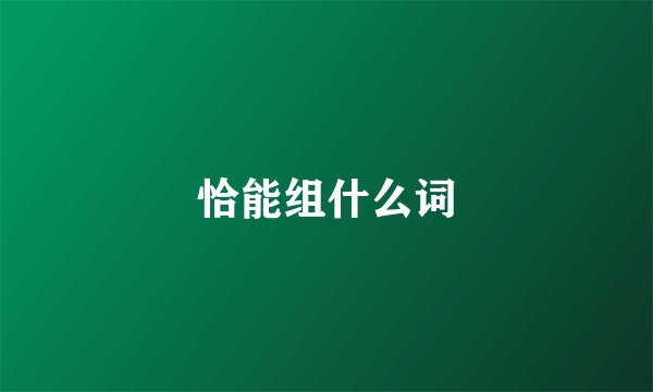 恰能组什么词
