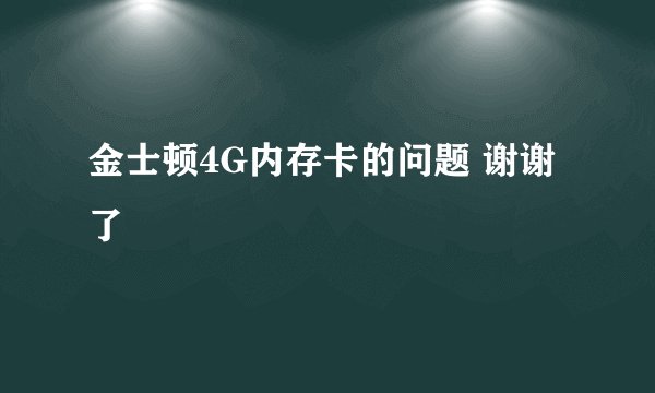 金士顿4G内存卡的问题 谢谢了