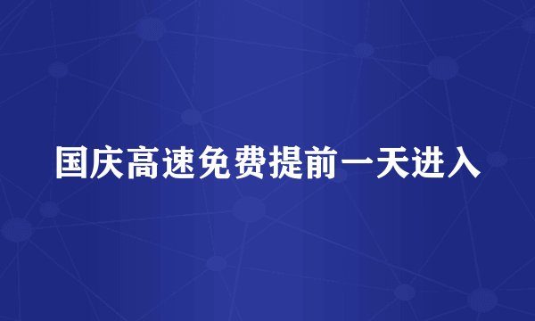 国庆高速免费提前一天进入
