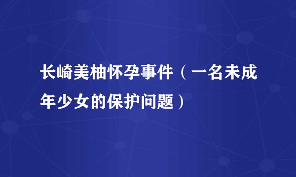 长崎美柚怀孕事件（一名未成年少女的保护问题）