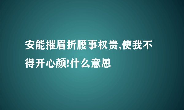 安能摧眉折腰事权贵,使我不得开心颜!什么意思