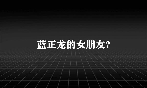 蓝正龙的女朋友?