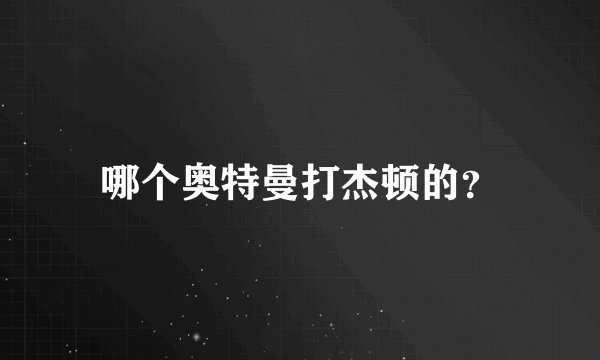 哪个奥特曼打杰顿的？