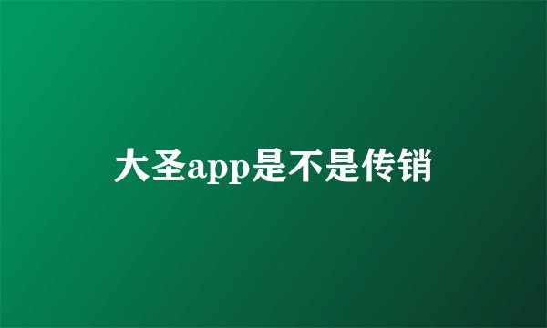 大圣app是不是传销