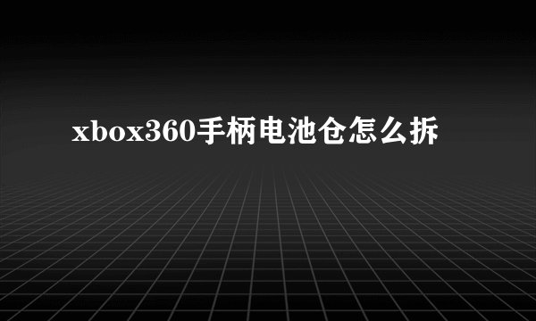 xbox360手柄电池仓怎么拆