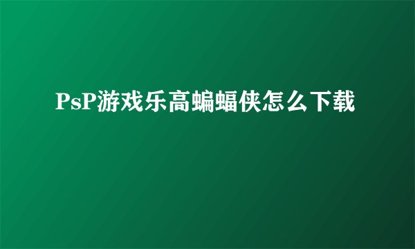 PsP游戏乐高蝙蝠侠怎么下载