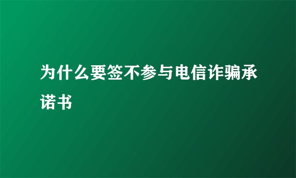 为什么要签不参与电信诈骗承诺书