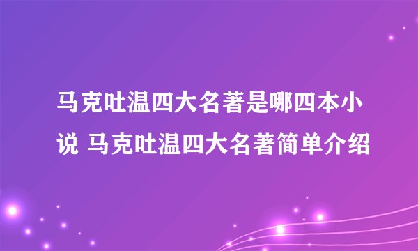 马克吐温四大名著是哪四本小说 马克吐温四大名著简单介绍