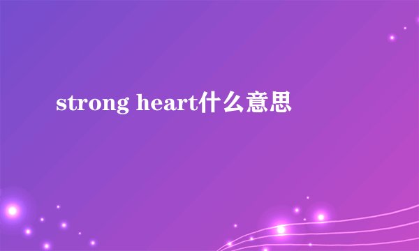 strong heart什么意思