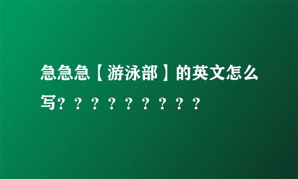 急急急【游泳部】的英文怎么写？？？？？？？？？